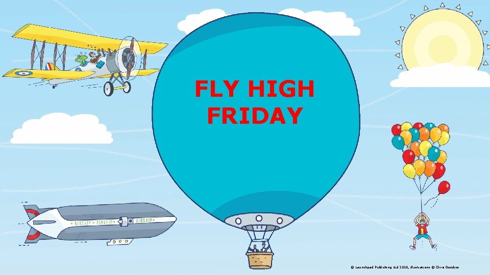 FLY HIGH FRIDAY © Launchpad Publishing Ltd 2018, illustrations © Clive Goodyer 