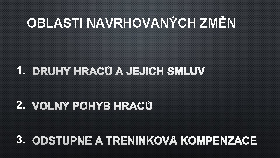 OBLASTI NAVRHOVANÝCH ZMĚN 1. DRUHY HRÁČŮ A JEJICH SMLUV 2. VOLNÝ POHYB HRÁČŮ 3.