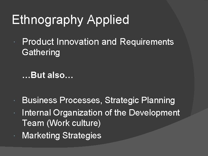 Ethnography Applied Product Innovation and Requirements Gathering …But also… Business Processes, Strategic Planning Internal Ethnography Applied Product Innovation and Requirements Gathering …But also… Business Processes, Strategic Planning Internal