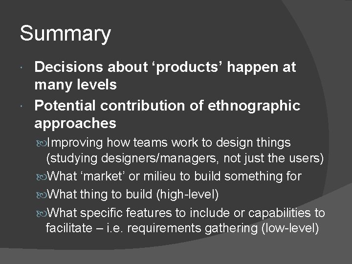 Summary Decisions about ‘products’ happen at many levels Potential contribution of ethnographic approaches Improving Summary Decisions about ‘products’ happen at many levels Potential contribution of ethnographic approaches Improving
