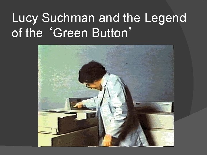 Lucy Suchman and the Legend of the ‘Green Button’ Lucy Suchman and the Legend of the ‘Green Button’