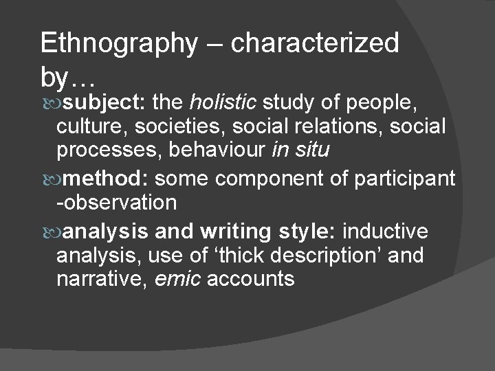 Ethnography – characterized by… subject: the holistic study of people, culture, societies, social relations, Ethnography – characterized by… subject: the holistic study of people, culture, societies, social relations,