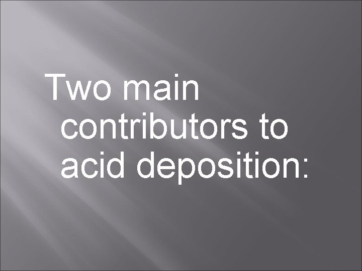 Two main contributors to acid deposition: 