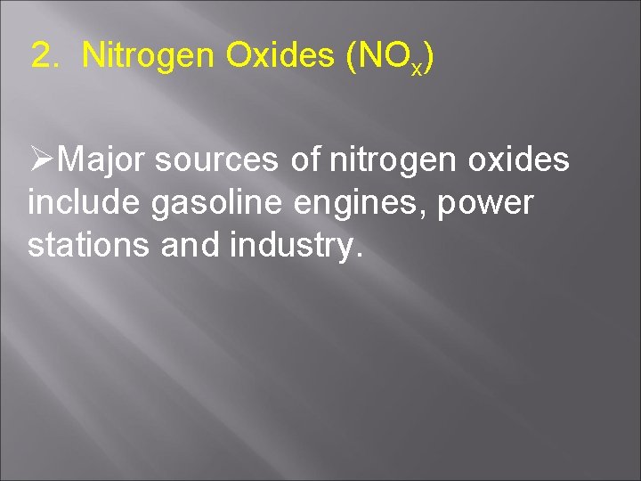 2. Nitrogen Oxides (NOx) ØMajor sources of nitrogen oxides include gasoline engines, power stations