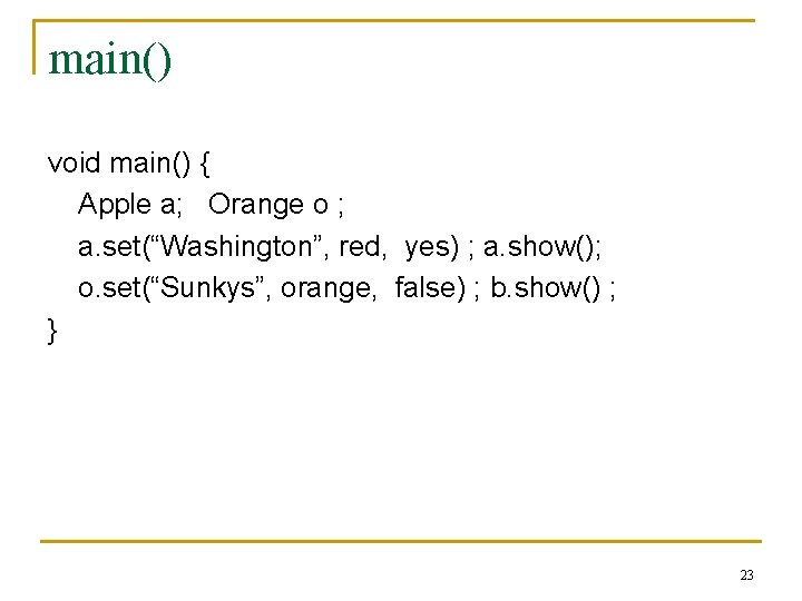 main() void main() { Apple a; Orange o ; a. set(“Washington”, red, yes) ;