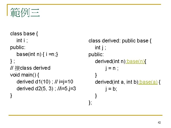 範例三 class base { int i ; public: base(int n) { i =n; }