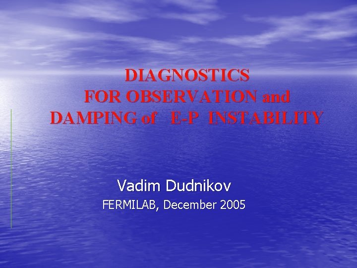 DIAGNOSTICS FOR OBSERVATION and DAMPING of E-P INSTABILITY Vadim Dudnikov FERMILAB, December 2005 