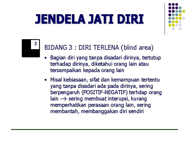 3 BIDANG 3 : DIRI TERLENA (blind area) • Bagian diri yang tanpa disadari