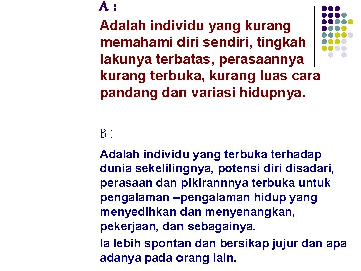 A: Adalah individu yang kurang memahami diri sendiri, tingkah lakunya terbatas, perasaannya kurang terbuka,