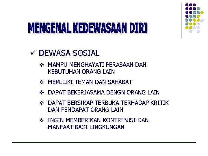 ü DEWASA SOSIAL v MAMPU MENGHAYATI PERASAAN DAN KEBUTUHAN ORANG LAIN v MEMILIKI TEMAN