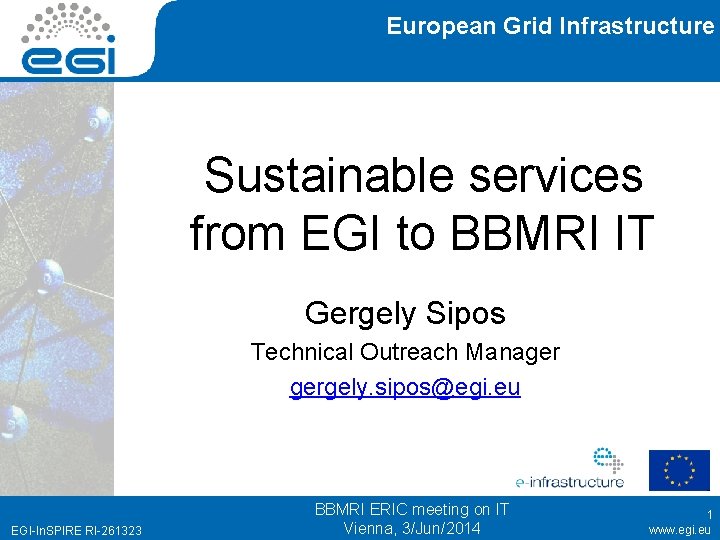 European Grid Infrastructure Sustainable services from EGI to BBMRI IT Gergely Sipos Technical Outreach