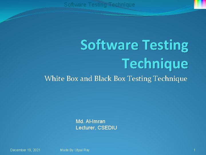 Software Testing Technique White Box and Black Box Testing Technique Md. Al-Imran Lecturer, CSEDIU