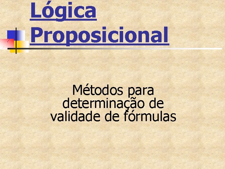 Lógica Proposicional Métodos para determinação de validade de fórmulas 