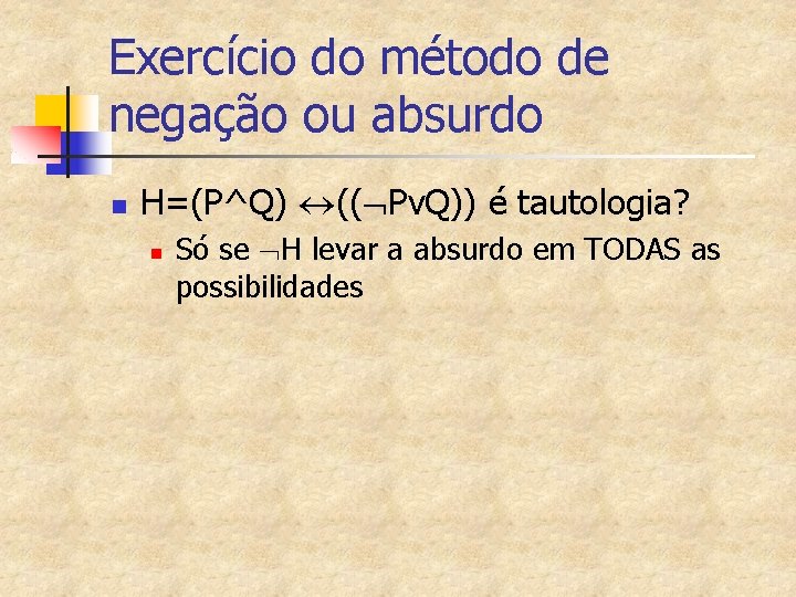 Exercício do método de negação ou absurdo n H=(P^Q) (( Pv. Q)) é tautologia?