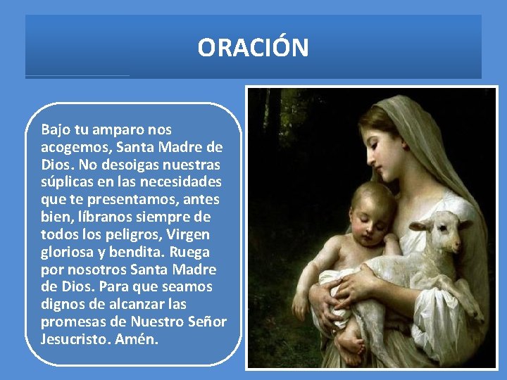 ORACIÓN Bajo tu amparo nos acogemos, Santa Madre de Dios. No desoigas nuestras súplicas