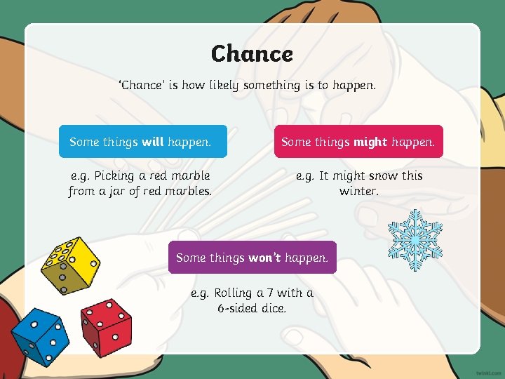 Chance ‘Chance’ is how likely something is to happen. Some things will happen. Some