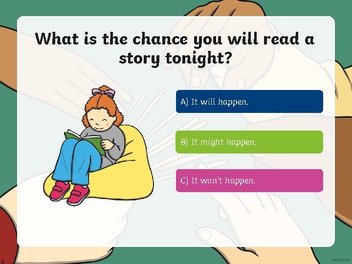 What is the chance you will read a story tonight? A) It will happen.