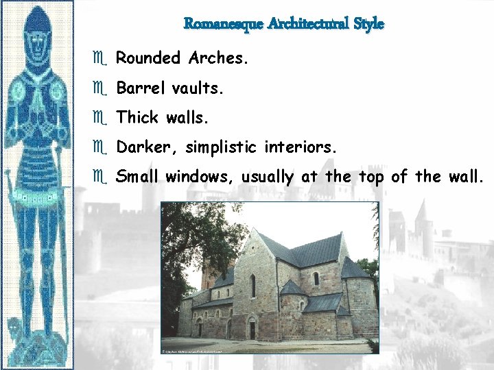 Romanesque Architectural Style e Rounded Arches. e Barrel vaults. e Thick walls. e Darker,