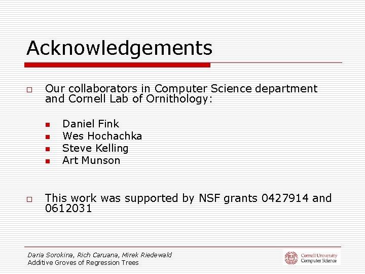 Acknowledgements o Our collaborators in Computer Science department and Cornell Lab of Ornithology: n