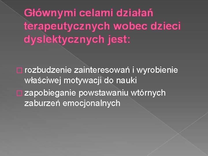 Głównymi celami działań terapeutycznych wobec dzieci dyslektycznych jest: � rozbudzenie zainteresowań i wyrobienie właściwej