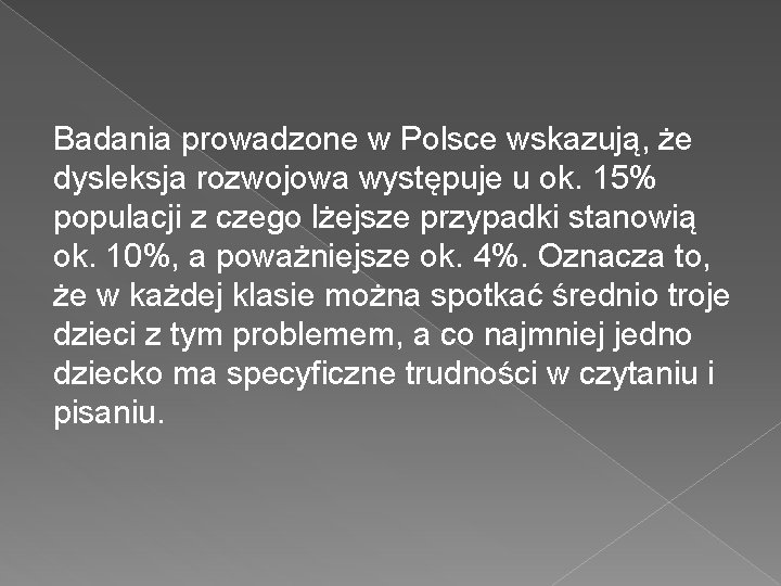 Badania prowadzone w Polsce wskazują, że dysleksja rozwojowa występuje u ok. 15% populacji z