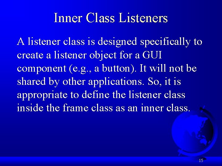 Inner Class Listeners A listener class is designed specifically to create a listener object
