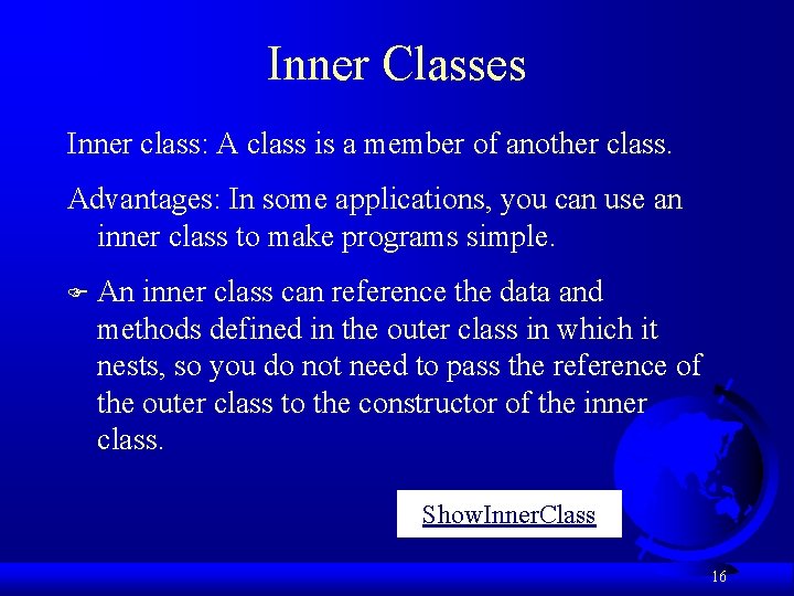 Inner Classes Inner class: A class is a member of another class. Advantages: In