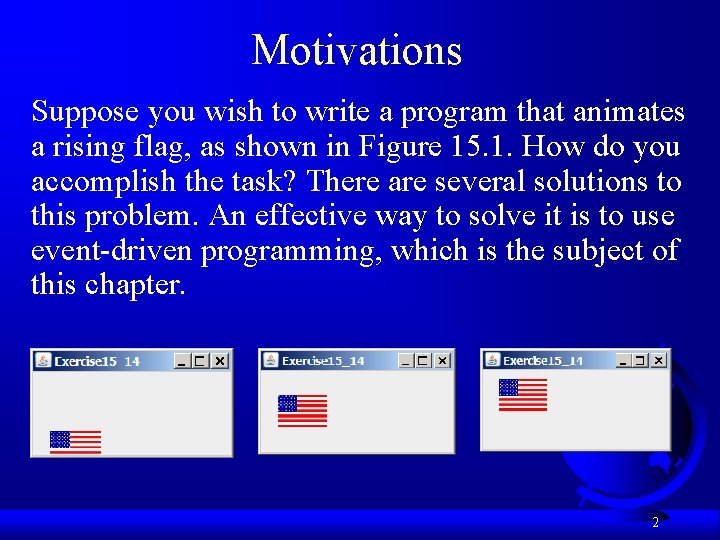 Motivations Suppose you wish to write a program that animates a rising flag, as