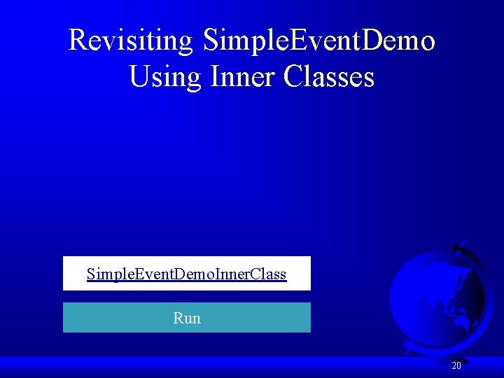 Revisiting Simple. Event. Demo Using Inner Classes Simple. Event. Demo. Inner. Class Run 20