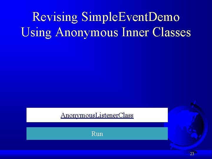 Revising Simple. Event. Demo Using Anonymous Inner Classes Anonymous. Listener. Class Run 23 