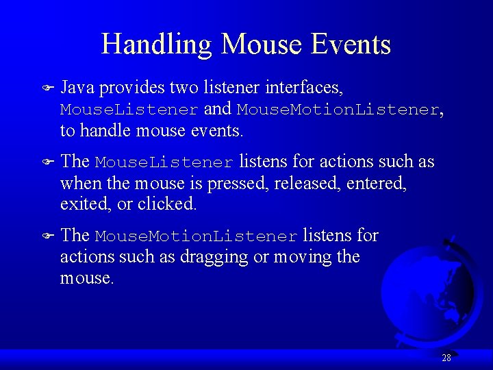 Handling Mouse Events F Java provides two listener interfaces, Mouse. Listener and Mouse. Motion.
