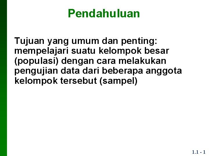 Pendahuluan Tujuan yang umum dan penting: mempelajari suatu kelompok besar (populasi) dengan cara melakukan