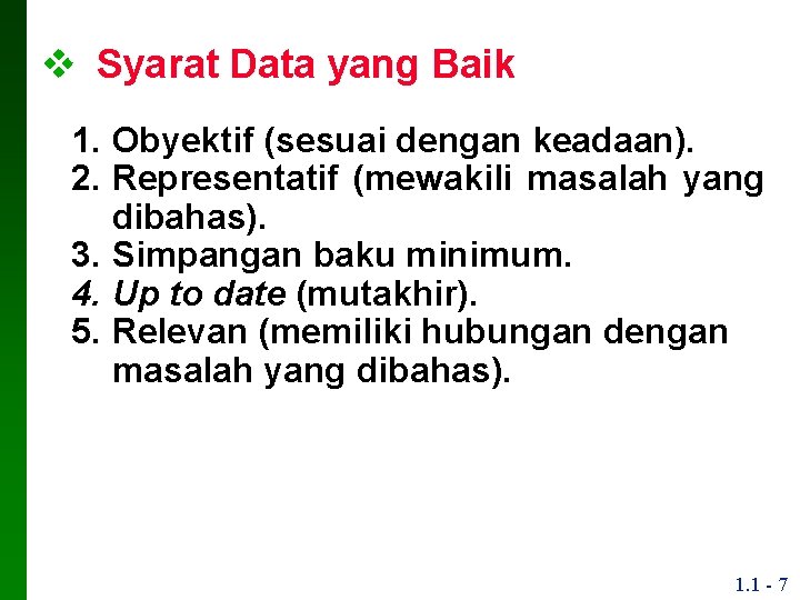 v Syarat Data yang Baik 1. Obyektif (sesuai dengan keadaan). 2. Representatif (mewakili masalah