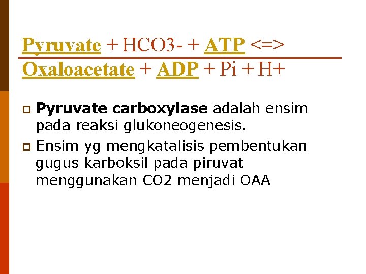 Pyruvate + HCO 3 - + ATP <=> Oxaloacetate + ADP + Pi +