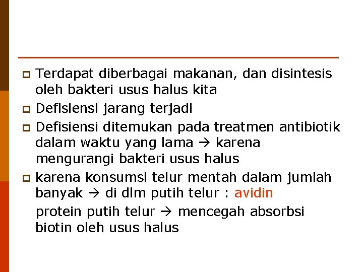 p p Terdapat diberbagai makanan, dan disintesis oleh bakteri usus halus kita Defisiensi jarang