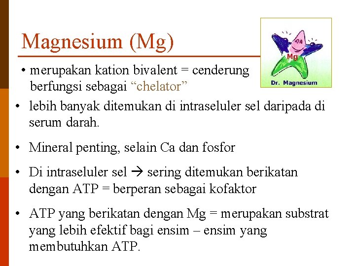 Magnesium (Mg) • merupakan kation bivalent = cenderung berfungsi sebagai “chelator” • lebih banyak