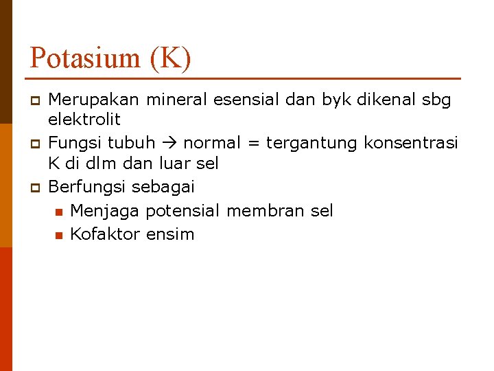 Potasium (K) p p p Merupakan mineral esensial dan byk dikenal sbg elektrolit Fungsi