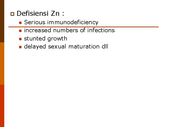 p Defisiensi Zn : n n Serious immunodeficiency increased numbers of infections stunted growth