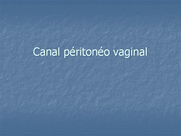 Canal péritonéo vaginal 