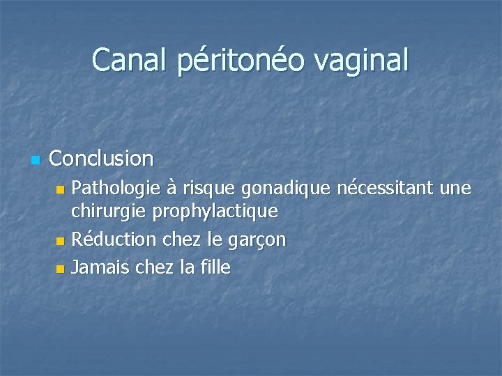 Canal péritonéo vaginal n Conclusion Pathologie à risque gonadique nécessitant une chirurgie prophylactique n