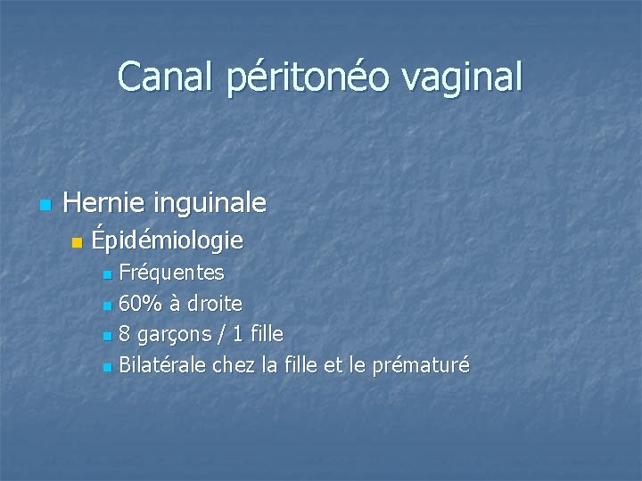 Canal péritonéo vaginal n Hernie inguinale n Épidémiologie Fréquentes n 60% à droite n