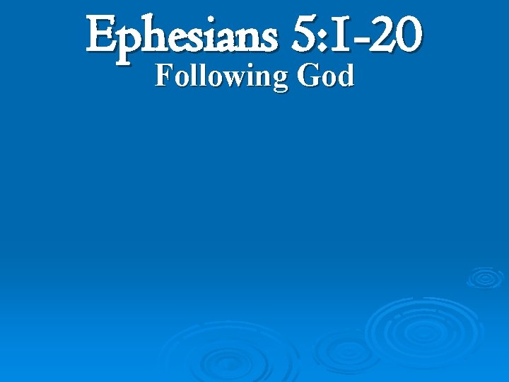 Ephesians 5: 1 -20 Following God 