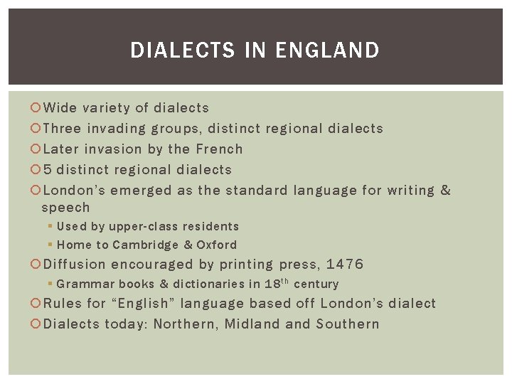 DIALECTS IN ENGLAND Wide variety of dialects Three invading groups, distinct regional dialects Later