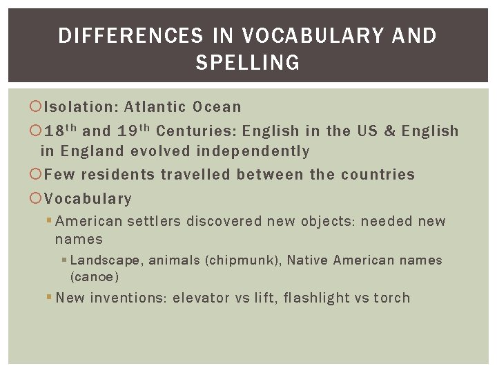 DIFFERENCES IN VOCABULARY AND SPELLING Isolation: Atlantic Ocean 18 th and 19 th Centuries: