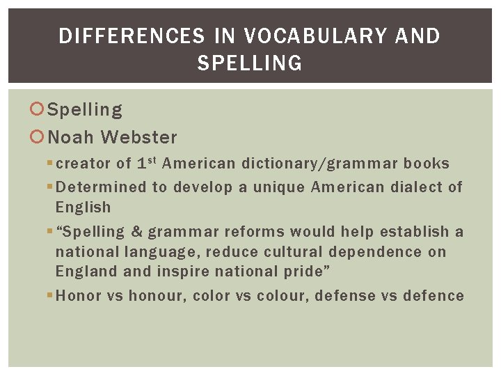 DIFFERENCES IN VOCABULARY AND SPELLING Spelling Noah Webster § creator of 1 st American