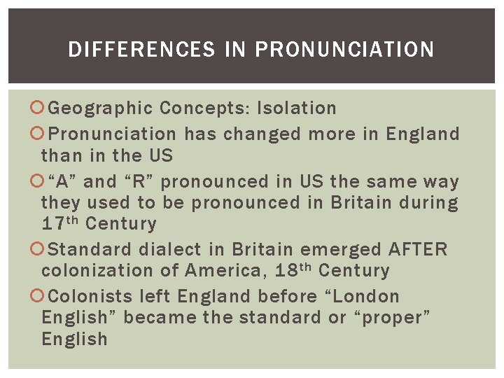 DIFFERENCES IN PRONUNCIATION Geographic Concepts: Isolation Pronunciation has changed more in England than in