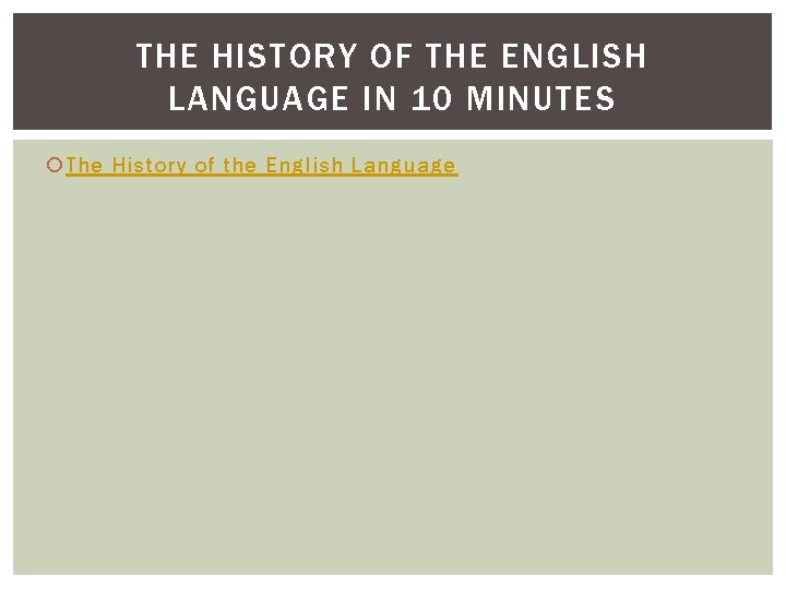 THE HISTORY OF THE ENGLISH LANGUAGE IN 10 MINUTES The History of the English