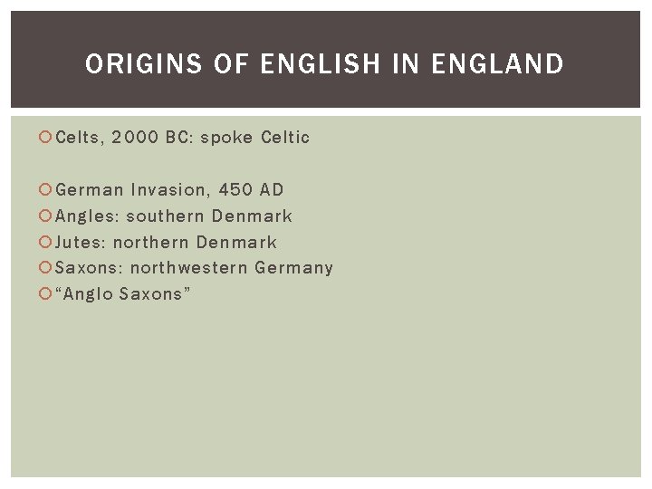 ORIGINS OF ENGLISH IN ENGLAND Celts, 2000 BC: spoke Celtic German Invasion, 450 AD