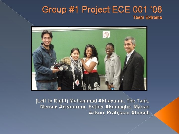 Group #1 Project ECE 001 ’ 08 Team Extreme (Left to Right) Mohammad Akhavanni, Group #1 Project ECE 001 ’ 08 Team Extreme (Left to Right) Mohammad Akhavanni,