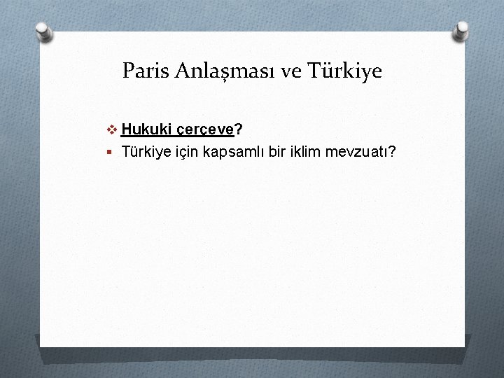 Paris Anlaşması ve Türkiye v Hukuki çerçeve? § Türkiye için kapsamlı bir iklim mevzuatı?